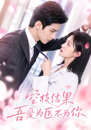 空枝结果,吾爱为医不为你(49集) 空枝结果,吾爱为医不为你(49集)免费短剧大全