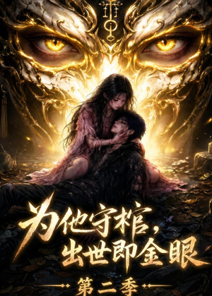 为他守棺,出世即金眼第二季(104集) 为他守棺,出世即金眼第二季(104集)全网短剧抢先看