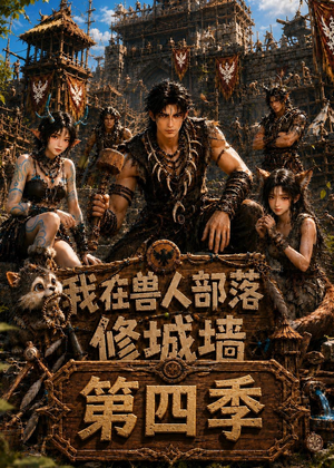 我在兽人部落,修城墙第四季(52集) 我在兽人部落,修城墙第四季(52集)免费短剧合集