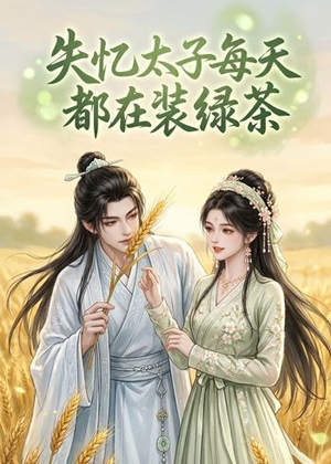 失忆太子每天都在装绿茶(40集) 失忆太子每天都在装绿茶(40集)短剧全集抢先看
