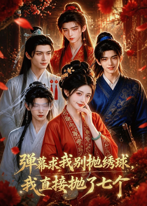 弹幕求我别抛绣球,我直接抛了七个(20集) 弹幕求我别抛绣球,我直接抛了七个(20集)古装短剧推荐