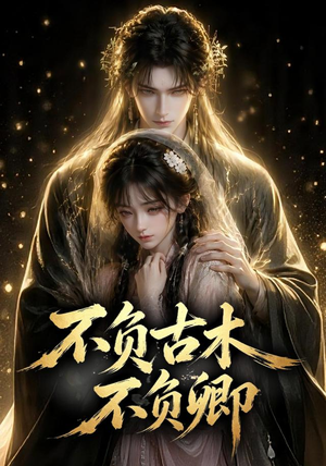 不负古木不负卿(57集) 不负古木不负卿(57集)无需充值尽情看