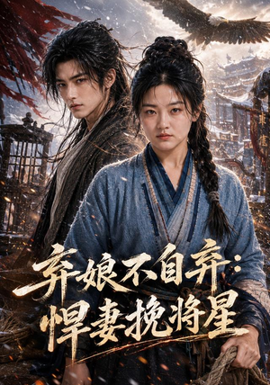 弃娘不自弃:悍妻挽将星(134集) 弃娘不自弃:悍妻挽将星(134集)短剧后续更精彩