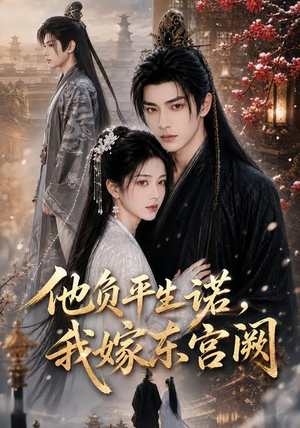 他负平生诺,我嫁东宫阙(52集) 他负平生诺,我嫁东宫阙(52集)一起追短剧吧
