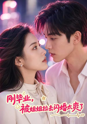 刚毕业，被姐姐拉去闪婚太爽了（70集）精彩短剧追不停