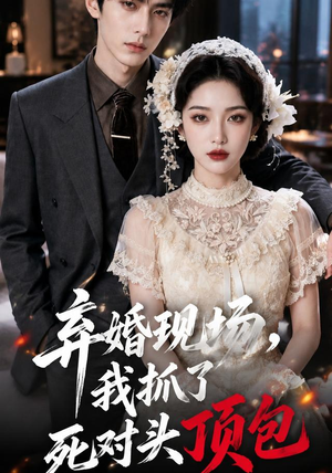 弃婚现场，我抓了死对头顶包（60集）分享好看的短剧