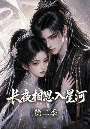 长夜相思入星河第二季(57集) 长夜相思入星河第二季(57集)短剧也太好看了