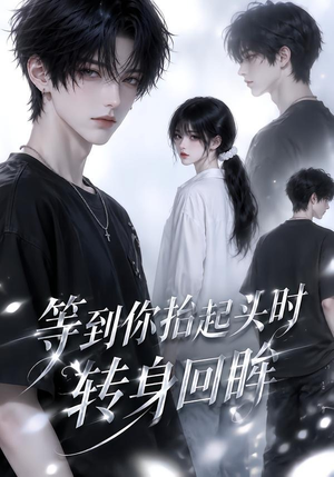 等到你抬起头时转身回眸(44集) 等到你抬起头时转身回眸(44集)精彩短剧随心推