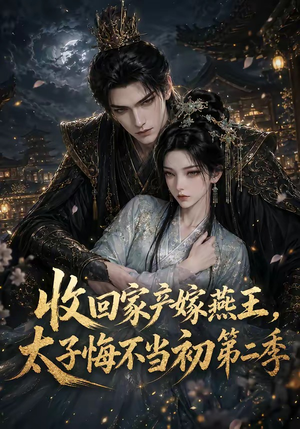 收回家产嫁燕王,太子悔不当初第二季(110集) 收回家产嫁燕王,太子悔不当初第二季(110集)红果短剧看全集