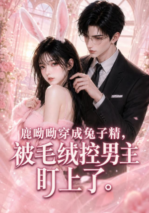 鹿呦呦穿成兔子精,被毛绒控男主盯上了(208集) 鹿呦呦穿成兔子精,被毛绒控男主盯上了(208集)更新时间