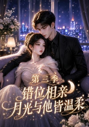 错位相亲，月光与他皆温柔第三季（84集）最新上映的短剧