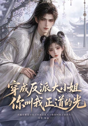 穿成反派大小姐你叫我正道的光(113集) 穿成反派大小姐你叫我正道的光(113集)热播短剧推荐
