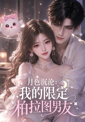 月色沉沦:我的限定柏拉图男友(104集) 月色沉沦:我的限定柏拉图男友(104集)男频短剧推荐
