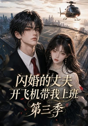 闪婚的丈夫开飞机带我上班第三季(112集) 闪婚的丈夫开飞机带我上班第三季(112集)精彩短剧分享