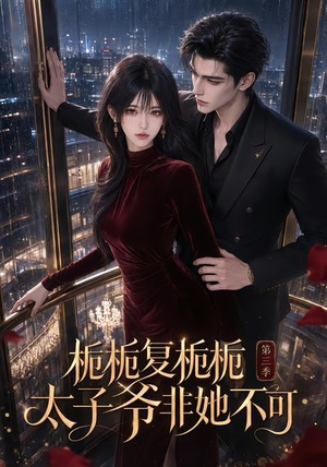 栀栀复栀栀!太子爷非她不可第三季(122集) 栀栀复栀栀!太子爷非她不可第三季(122集)短剧推荐更新中