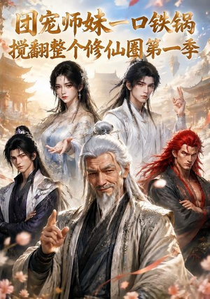 团宠师妹一口铁锅搅翻整个修仙圈第一季(82集) 团宠师妹一口铁锅搅翻整个修仙圈第一季(82集)番茄短剧免费看