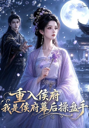 重入侯府，我是侯府幕后操盘手（93集）精彩短剧天天看