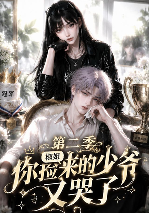 椒姐,你捡来的少爷又哭了第二季(63集) 椒姐,你捡来的少爷又哭了第二季(63集)热播短剧抢先看