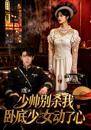 少帅别杀我,卧底少女动了心(60集) 少帅别杀我,卧底少女动了心(60集)男频短剧推荐