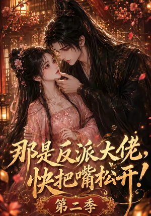 那是反派大佬,快把嘴松开!第二季(55集) 那是反派大佬,快把嘴松开!第二季(55集)女频短剧推荐