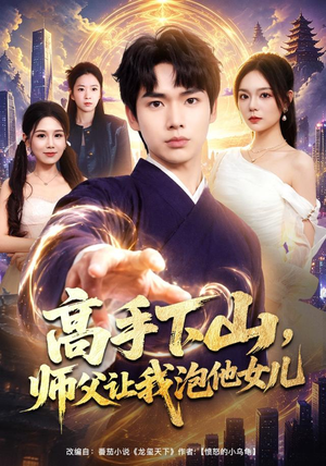 高手下山,师父让我泡他女儿(80集) 高手下山,师父让我泡他女儿(80集)短剧介绍