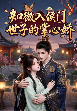 知微入侯门,世子的掌心娇(80集) 知微入侯门,世子的掌心娇(80集)短剧片段推荐