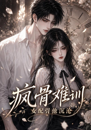 疯骨难训,女配引他沉沦(47集) 疯骨难训,女配引他沉沦(47集)推荐热门短剧