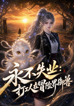 永不失业:打工人在冒险界御兽(108集) 永不失业:打工人在冒险界御兽(108集)超火热门短剧