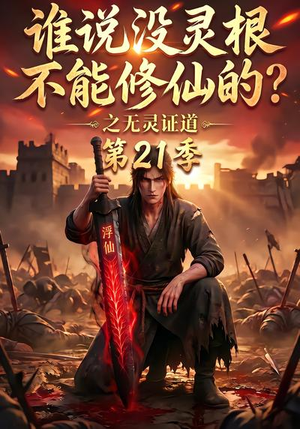 谁说没灵根不能修仙的?之无灵证道第21季(110集) 谁说没灵根不能修仙的?之无灵证道第21季(110集)短剧全集抢先看