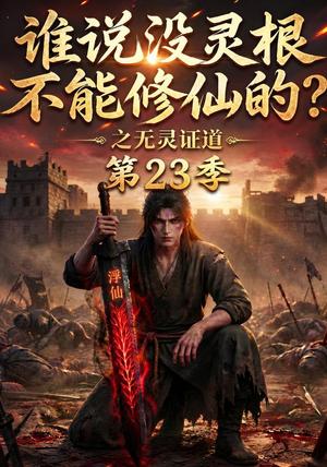 谁说没灵根不能修仙的？之无灵证道第23季（119集）一起追短剧