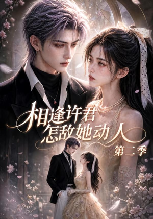 相逢许君怎敌她动人第二季(100集) 相逢许君怎敌她动人第二季(100集)爆款短剧推荐