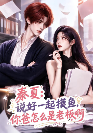 秦夏:说好一起摸鱼,你爸怎么是老板啊(128集) 秦夏:说好一起摸鱼,你爸怎么是老板啊(128集)短剧热门合集